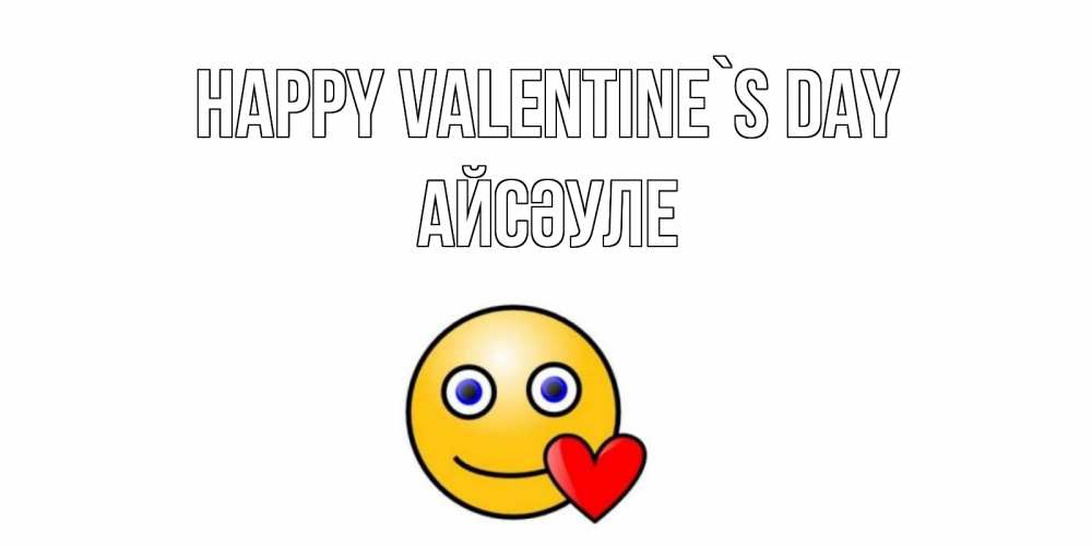 Greetings card с именем, АЙСӘУЛЕ Happy Valentine`s Day Смайлик на день всех влюбленных Greetings with text for free download 